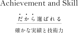 だから選ばれる確かな実績と技術力